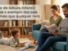 Hábito de leitura infantil por que o exemplo dos pais pesa mais que qualquer livro