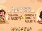 Seletividade alimentar infantil: quando é fase e quando é sinal de alerta 26 Seletividade alimentar infantil quando é fase e quando é sinal de alerta